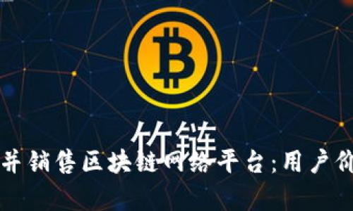 如何有效创建并销售区块链网络平台:用户价值与收益分析