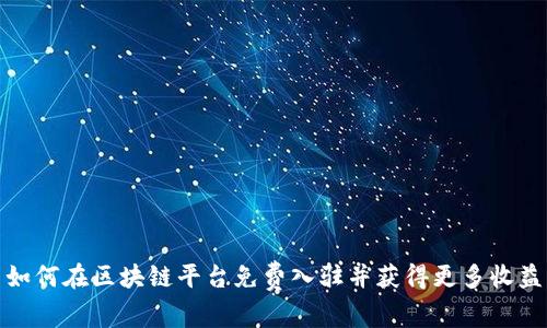 如何在区块链平台免费入驻并获得更多收益