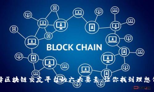 选择区块链交友平台的六大要素,让你找到理想伴侣