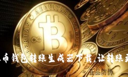轻松获取虚拟币钱包转账生成器下载,让转账更高效、更安全