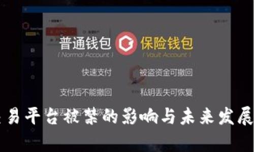 区块链交易平台被禁的影响与未来发展趋势分析
