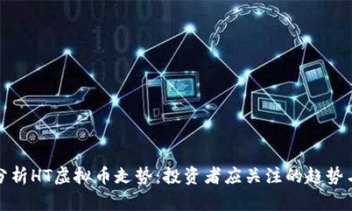 深入分析HT虚拟币走势：投资者应关注的趋势与机会