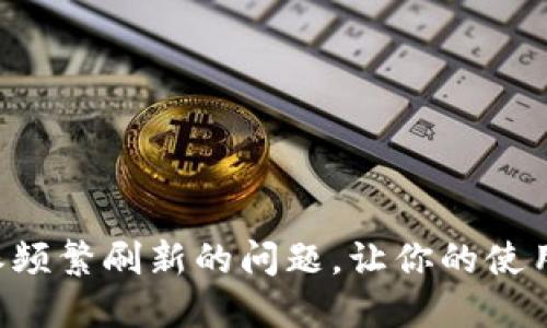 如何解决B特派频繁刷新的问题,让你的使用体验更加流畅