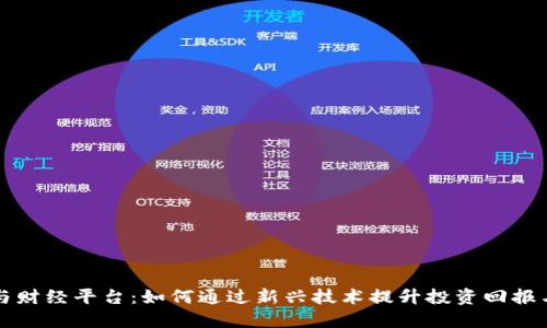 区块链与财经平台:如何通过新兴技术提升投资回报与透明度