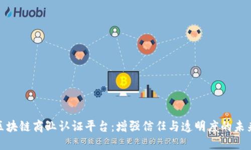 探索区块链商业认证平台:增强信任与透明度的未来趋势