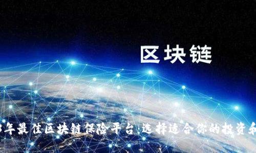 2023年最佳区块链保险平台：选择适合你的投资和保障