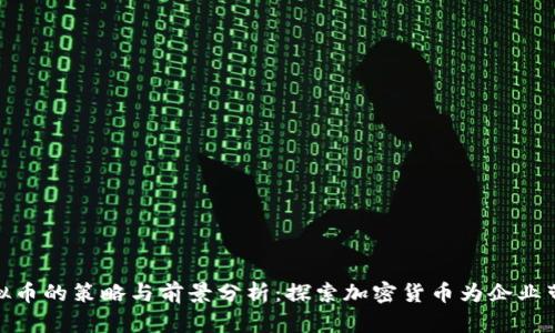 企业发行虚拟币的策略与前景分析：探索加密货币为企业带来的新机遇