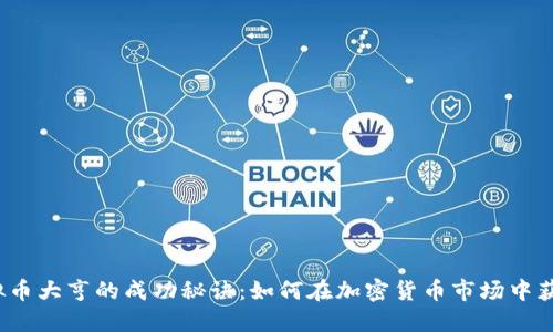 2023年虚拟币大亨的成功秘诀：如何在加密货币市场中获得丰厚收益