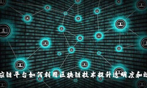 供应链平台如何利用区块链技术提升透明度和效率