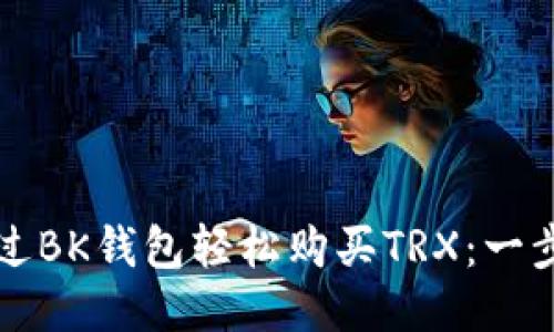 如何通过BK钱包轻松购买TRX:一步步指南