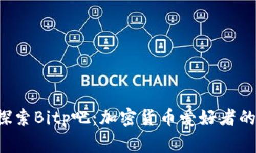 ziaoti探索Bitp吧:加密货币爱好者的聚集地