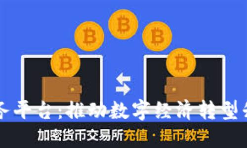 龙岩区块链服务平台:推动数字经济转型升级的关键力量