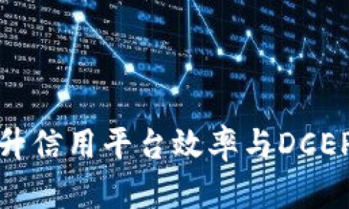 运用区块链技术提升信用平台效率与DCEP整合的前景与挑战