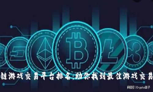 区块链游戏交易平台排名：助你找到最佳游戏交易体验