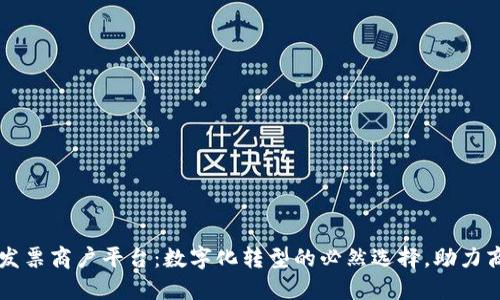 区块链电子发票商户平台:数字化转型的必然选择,助力商户收益增长