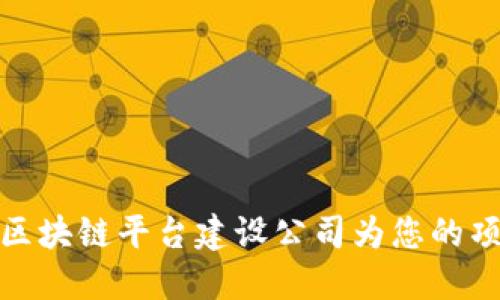 如何选择合适的区块链平台建设公司为您的项目提供最佳支持