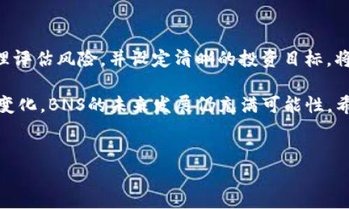 什么是BNS虚拟币？

BNS是一种基于区块链技术的虚拟货币，其全称为“Binance Smart Chain Token”。作为一种新兴的数字资产，BNS在近年来逐渐受到投资者和交易者的关注。BNS的发行主要是基于Binance Smart Chain（BSC），这是一条由知名的数字货币交易平台Binance推出的区块链，旨在提供更快、更便宜的交易体验。

BNS的基本特征

BNS虚拟币的特征包括去中心化、透明性以及高效性。去中心化意即由用户共同维护网络，没有单一的控制权，这样可以防止任何一方操控市场。透明性方面，所有交易信息都通过区块链技术进行记录，任何人都可以查看，这样有助于提升信任感。而高效性则体现在其交易速度和手续费上，通常远低于以太坊等其他主流区块链网络。

BNS的应用场景

BNS的应用场景多种多样，其中一些最常见的包括：

ul
    listrong交易支付：/strongBNS可以作为法定货币的替代品用于跨境支付，提供便捷的交易解决方案。/li
    listrong智能合约：/strong基于BSC的智能合约功能使得BNS可以在去中心化应用中被广泛使用，如去中心化金融（DeFi）项目。/li
    listrong资产转移：/strongBNS可以用于资产的转移和管理，尤其是数字资产的持有和交易。/li
/ul

BNS的市场表现

尽管BNS相对较新，但它在市场上的表现非常活跃。市场的波动性也让许多投资者开始关注这一虚拟货币。根据不同的市场分析，BNS的价格可能受到多重因素影响，包括整体经济环境、技术更新、市场需求等。

如何购买和储存BNS

购买BNS虚拟币的方式有很多，最常见的是通过一些主流的交易平台进行交易。用户只需在支持BNS交易的交易所上注册账户，完成身份验证后，便可以使用法定货币或其他虚拟货币购买BNS。

在储存方面，安全是用户最关心的问题。用户可以选择热钱包或冷钱包进行储存。热钱包方便快捷，但安全性较低，而冷钱包则通过离线存储方式提高安全性，是长期持有的理想选择。

投资BNS的风险与收益

投资任何虚拟货币都有风险，BNS也不例外。市场波动大是其最大的特点，投资者需要具备一定的风险承受能力。在收益方面，虽然BNS的潜在收益非常可观，但投资者仍需谨慎行事，做好调研，设定合理的投资策略。

个人见解与经验总结

作为一名长期关注区块链和虚拟货币的投资者，我对BNS的未来发展充满期待。其背后的Binance Smart Chain在技术层面上具备强大的支持，这让我对BNS的长期价值保持乐观。对于年轻的投资者，了解虚拟货币的特点和潜在风险非常重要，仅仅因为市场的热度而盲目跟风是不明智的。

我自己在投资BNS时，采取了分散投资的策略，结合了市场分析和技术分析，避免将所有资金投入到单一资产中。此外，定期回顾和调整投资组合也是非常关键的，通过不断学习和反思来投资策略。

总结

BNS是一种充满潜力的虚拟货币，结合了去中心化、透明性以及高效性等特点。在购买和储存时，用户需保持警惕，选择合适的平台和钱包。同时，合理评估风险，并设定清晰的投资目标，将有助于获取良好的投资回报。

总的来看，BNS作为新兴的数字资产，能够满足用户在交易、资产管理等多方面的需求，带来的收益也值得关注。随着技术的不断进步和市场环境的变化，BNS的未来发展仍充满可能性。希望本篇文章能够帮助那些对BNS感兴趣的读者更深入地了解这一虚拟货币，做出明智的投资决策。

BNS, Binance Smart Chain, 虚拟货币, 区块链, 投资/guanjianci
了解BNS虚拟币：市场表现、应用场景与投资策略