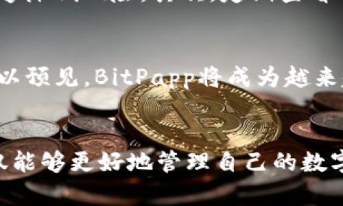 baotishiBitPapp最新下载：轻松实现数字资产管理，快速获取收益！/baotishi

BitPapp, 数字资产, 下载, 投资收益, 加密货币/guanjianci

引言：数字资产时代的来临
随着区块链技术的迅速发展，数字资产已逐渐走入大众的视野。其中，加密货币作为最为热门的数字资产形式，受到了广泛的关注和追捧。对于想要在这一领域投资或进行数字资产管理的用户而言，如何找到一款合适的工具便成为了亟待解决的问题。

BitPapp是什么？
BitPapp是一款专门为数字资产管理而设计的应用程序，旨在帮助用户轻松管理他们的加密货币投资。无论你是新手还是老手，BitPapp都能为你提供全方位的服务。它不仅支持多种币种的交易和管理，还提供实时市场数据和分析工具，帮助用户做出明智的投资决策。

为何选择BitPapp？
在众多数字资产管理工具中，BitPapp凭借其众多优势脱颖而出。首先，它的用户界面友好，操作简单，即便是没有技术背景的用户也能轻松上手。其次，BitPapp提供的实时数据更新，能够帮助用户第一时间把握市场趋势，从而实现收益最大化。此外，BitPapp还具有高安全性，用户的资产得到了有效保护。

下载BitPapp，开启你的数字资产之旅
想要下载BitPapp非常简单。你只需在应用商店或官方网站上搜索“BitPapp”，选择合适的版本进行下载即可。安装完成后，你可以通过注册账户来开始使用。在这个过程中，你可能会遇到一些问题，比如如何设置安全密码、如何进行首次充值等。对此，BitPapp提供了详尽的用户手册和客服支持，确保每位用户都能顺畅使用。

用户的真实体验和案例
作为一名数字资产投资者，我在使用BitPapp期间，深刻体会到了这款应用带给我的便利。记得刚刚下载的时候，我对数字货币的各种行情和技术分析知识并不丰富。通过BitPapp的市场数据和图表分析，我迅速找到了几款不错的投资标的。让我印象深刻的是，那次涨价的比特币，在我的建议下，我在低位买入，并在价格上涨时顺利出售，赚取了不小的收益。

获取收益的实用技巧
在使用BitPapp进行投资时，我总结了一些实用技巧，帮助我获得了更好的收益。首先，永远不要把所有的鸡蛋放在一个篮子里。在投资过程中，合理分散投资组合能够降低风险。其次，定期查看市场动态，关注行业动态和新闻变化，能帮助我们及时调整投资策略。最后，永远保持学习的心态，关注最新的技术和市场趋势，将有助于提升你的投资眼光。

BitPapp的未来发展
随着数字资产的不断发展，BitPapp也在不断进行功能的更新和。未来，BitPapp计划推出更多新功能，包括AI智能分析、社区交流互动等，帮助用户提升投资能力。可以预见，BitPapp将成为越来越多投资者的首选工具。

总结：BitPapp的价值所在
在这个数字资产日益重要的时代，BitPapp为用户提供了一个简单、安全、高效的平台，使得数字资产管理不再是一个复杂的过程。通过下载和使用BitPapp，用户不仅能够更好地管理自己的数字资产，还能够进行有效的投资决策，把握市场机遇，实现收益的最大化。在未来，它必将在数字资产投资领域扮演重要角色，值得每位有志于此的用户体验和探索。