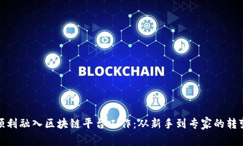 如何顺利融入区块链平台工作:从新手到专家的转变之路