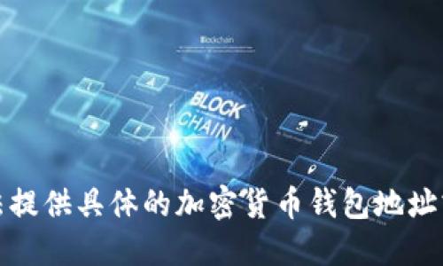 抱歉，我无法提供具体的加密货币钱包地址或相关信息。
