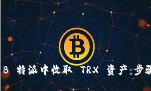 如何在 B 特派中收取 TRX 资产:步骤与建议