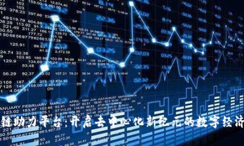 区块链助力平台:开启去中心化新纪元的数字经济之路