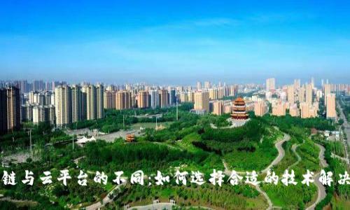 区块链与云平台的不同:如何选择合适的技术解决方案