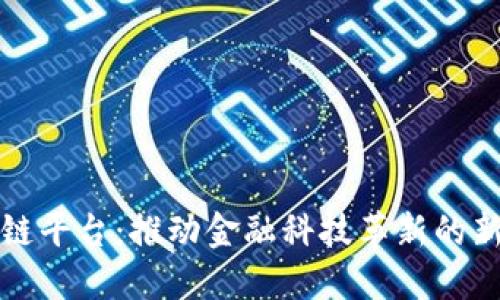 中国银行业区块链平台:推动金融科技革新的新趋势与应用价值