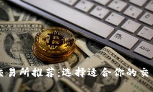 2023年最佳区块链交易所推荐:选择适合你的交易平台,实现高效投资