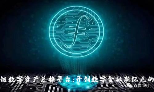 ZNN区块链数字资产兑换平台:开创数字金融新纪元的便捷之路