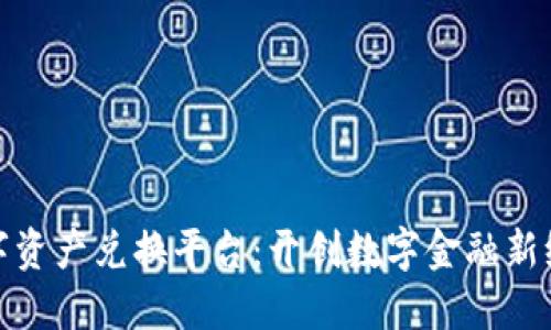 ZNN区块链数字资产兑换平台:开创数字金融新纪元的便捷之路