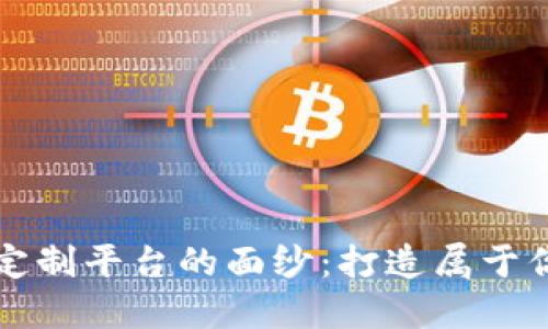 揭开区块链定制平台的面纱:打造属于你的数字未来