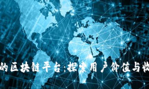 如何打造成功的区块链平台:探索用户价值与收益的最佳实践