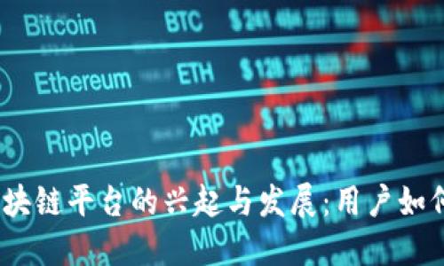 2019年国内区块链平台的兴起与发展:用户如何把握投资机遇