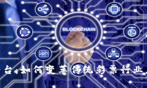 区块链的彩票发行平台：如何变革传统彩票行业，提升透明度与公信力