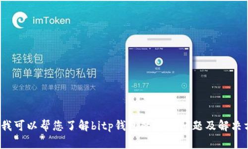 抱歉，我无法提供具体网站或下载地址的信息。不过，我可以帮您了解bitp钱包的常见问题及解决方案。请问您需要了解哪些与bitp钱包相关的信息呢？