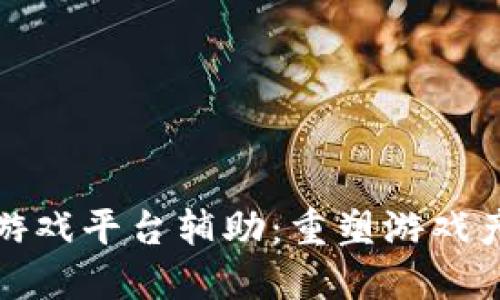 : 区块链游戏平台辅助：重塑游戏产业的未来