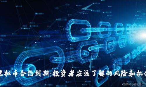 虚拟币合约到期：投资者应该了解的风险和机会