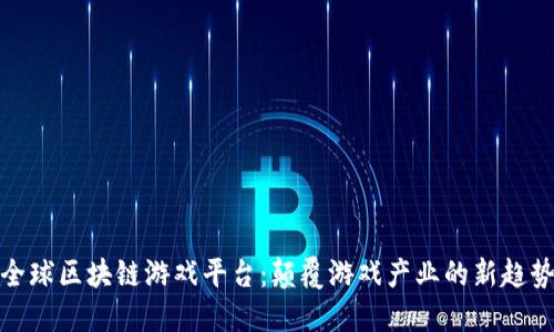 全球区块链游戏平台：颠覆游戏产业的新趋势