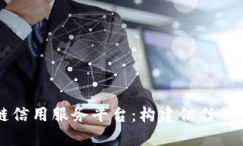区块链信用服务平台：构建信任的新生态