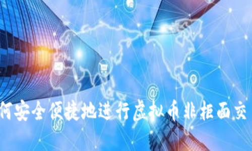 如何安全便捷地进行虚拟币非柜面交易？