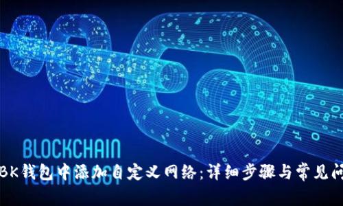 如何在BK钱包中添加自定义网络：详细步骤与常见问题解答