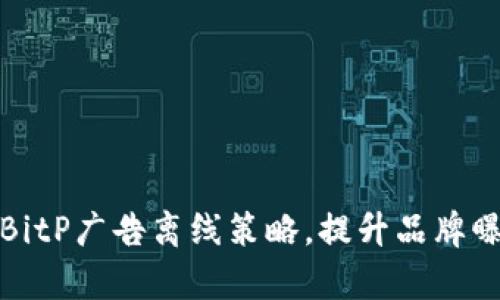 如何BitP广告离线策略，提升品牌曝光率