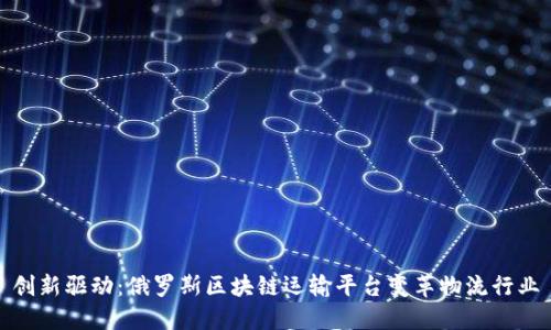 创新驱动：俄罗斯区块链运输平台变革物流行业