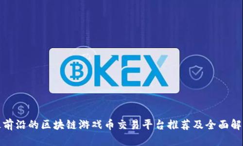 最前沿的区块链游戏币交易平台推荐及全面解析