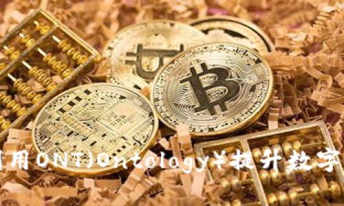 比特派如何利用ONT（Ontology）提升数字资产管理效率