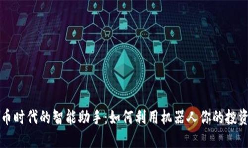 虚拟币时代的智能助手：如何利用机器人你的投资策略