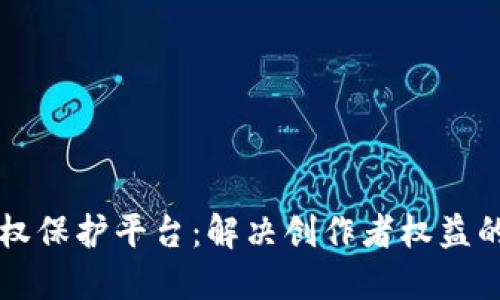 区块链版权保护平台：解决创作者权益的全新方案