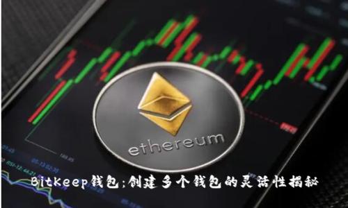 BitKeep钱包：创建多个钱包的灵活性揭秘