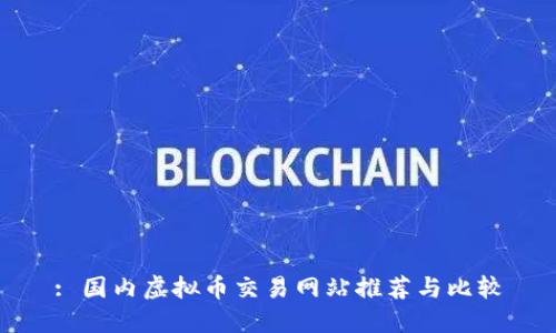 : 国内虚拟币交易网站推荐与比较